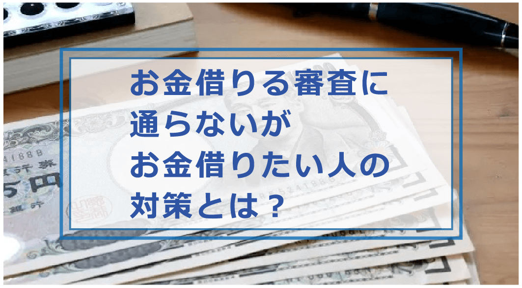 お金を借りる時に審査に通らないのはどうして 審査落ちした理由 原因や対策を解説 お金借りる今すぐナビ