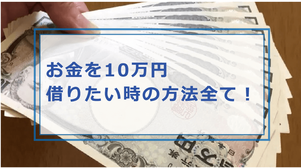 10万円借りたい時の方法全て 今すぐ10万円必要 無利子 審査なし 無職でも借りれる お金借りる今すぐナビ